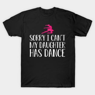 Ballet Mom - Sorry I can't my daughter has dance T-Shirt